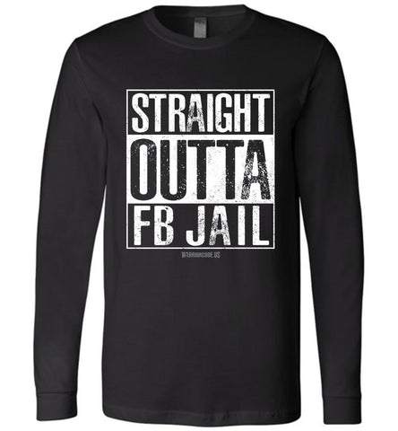 Straight Outta FB Jail Long Sleeve - Warrior Code